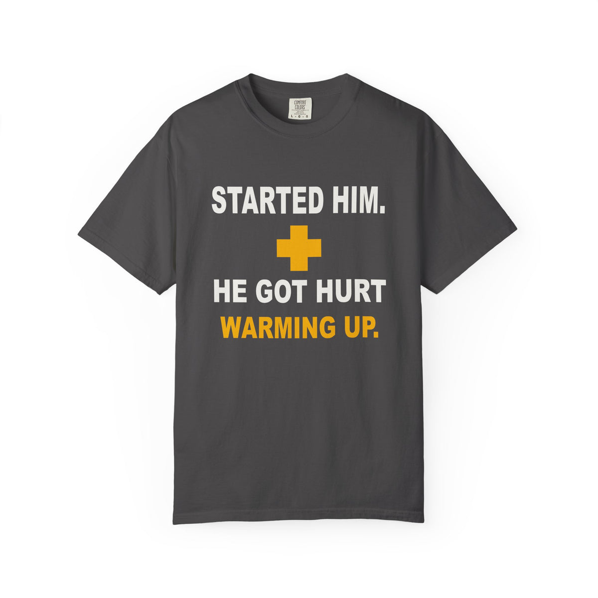 Started Him. He Got Hurt Warming Up. Heavyweight Garment-Dyed Tee
