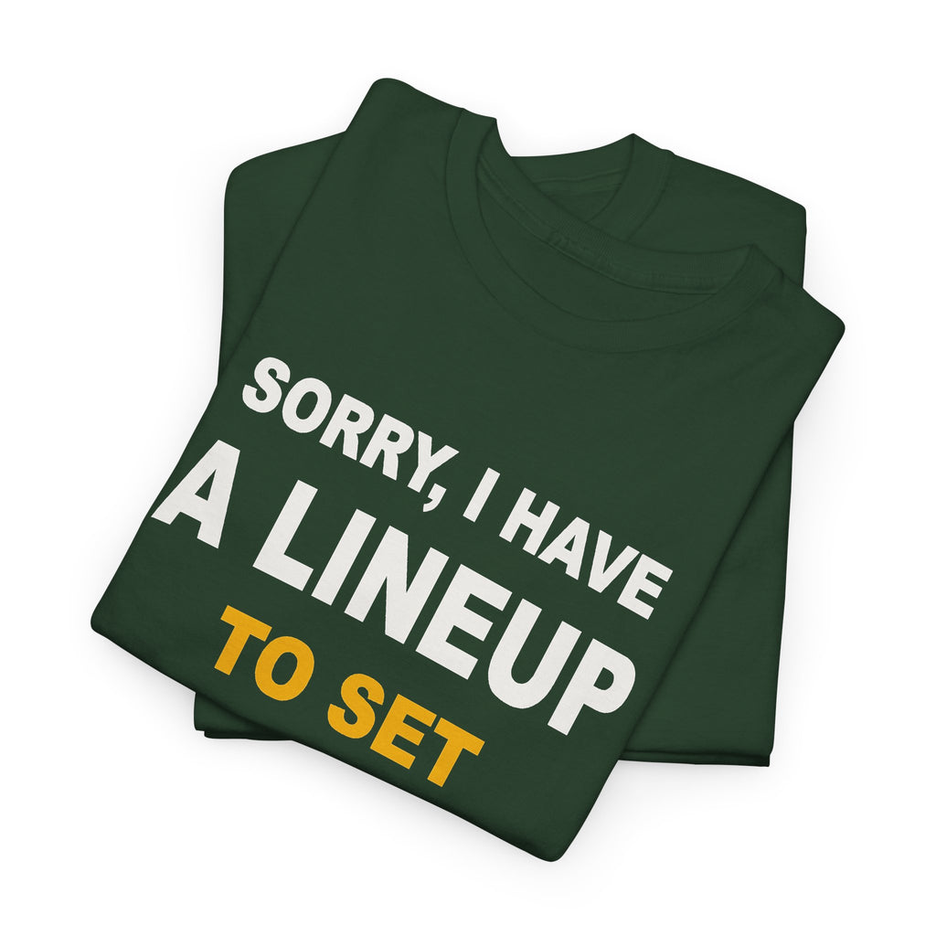 Sorry, I Have A Lineup To Set T-Shirt