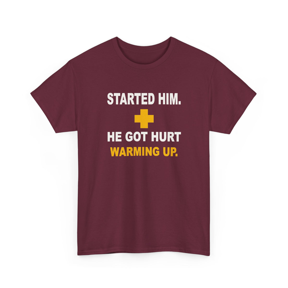 Started Him. He Got Hurt Warming Up. T-Shirt