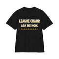 League Champ. Ask Me How. Max Heavyweight Oversized Tee