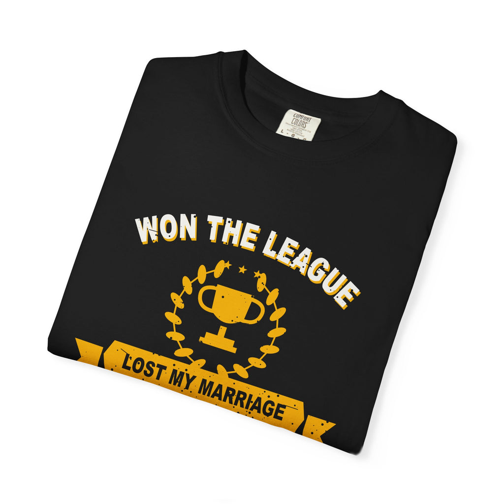 Won The League. Lost My Marriage. Heavyweight Garment-Dyed Tee