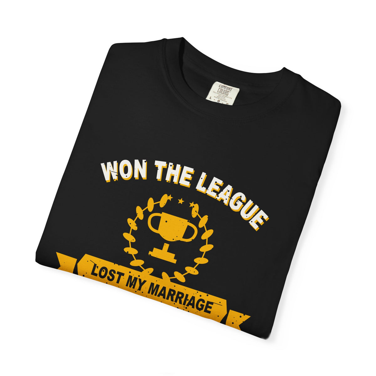 Won The League. Lost My Marriage. Heavyweight Garment-Dyed Tee