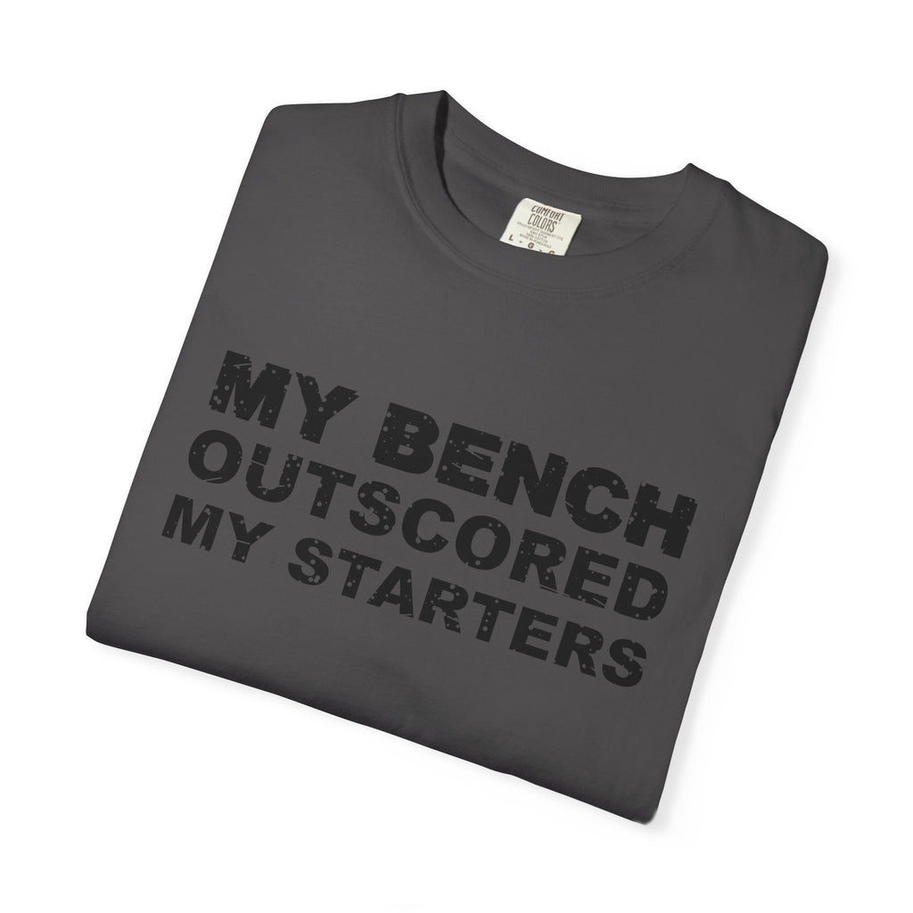 My Bench Outscored My Starters Heavyweight Garment-Dyed Tee