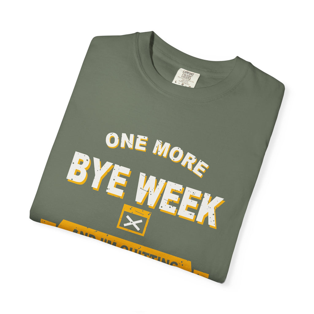 One More Bye Week And I'm Quitting Heavyweight Garment-Dyed Tee