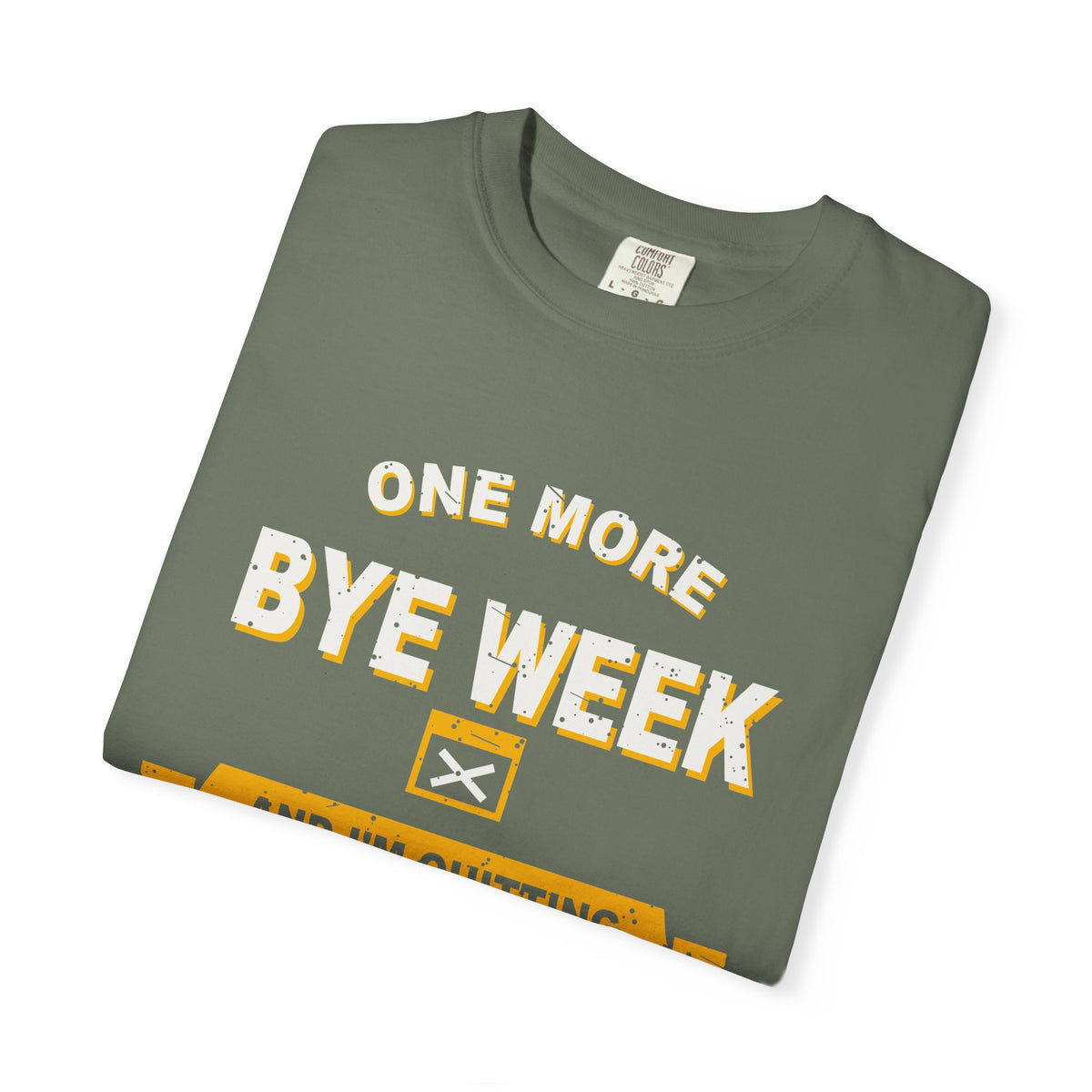 One More Bye Week And I'm Quitting Heavyweight Garment-Dyed Tee