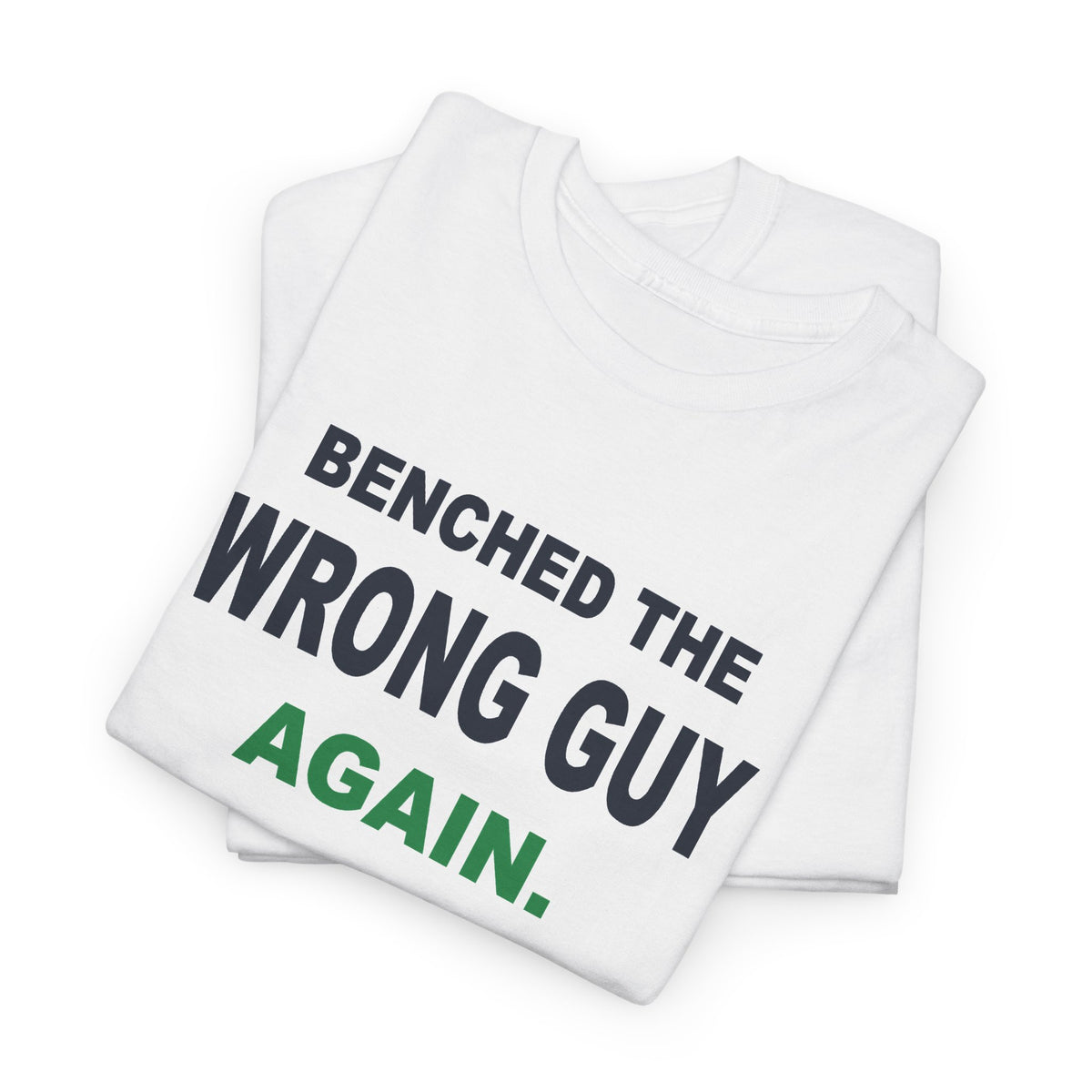 Benched The Wrong Guy Again T-Shirt