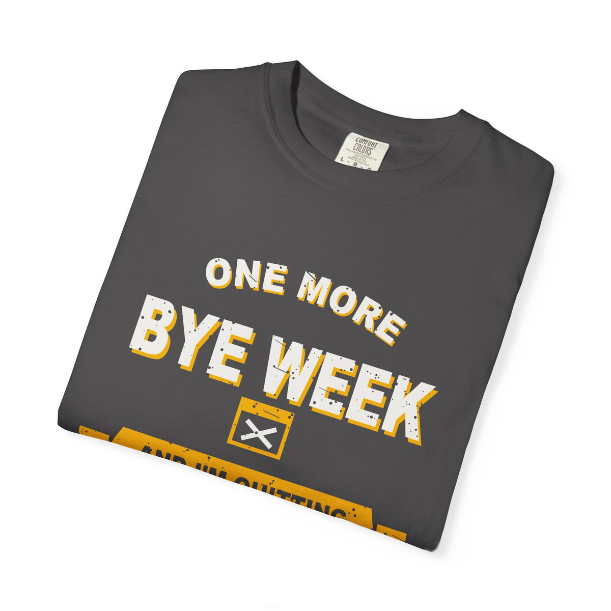 One More Bye Week And I'm Quitting Heavyweight Garment-Dyed Tee