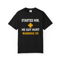 Started Him. He Got Hurt Warming Up. Heavyweight Garment-Dyed Tee