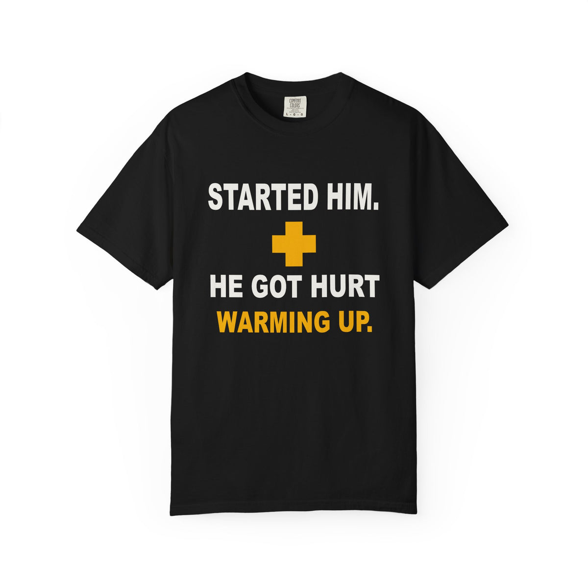 Started Him. He Got Hurt Warming Up. Heavyweight Garment-Dyed Tee