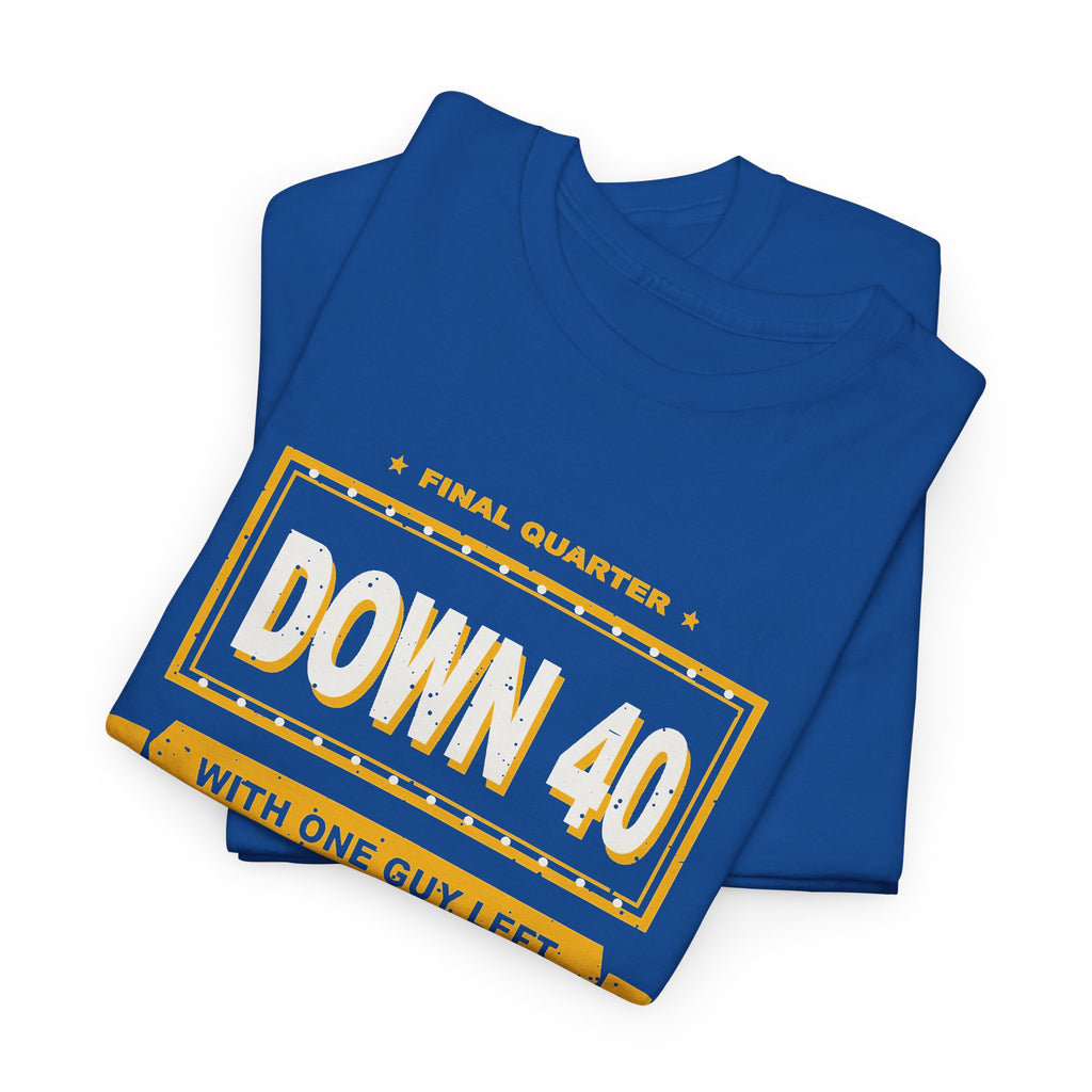 Down 40 With One Guy Left T-Shirt