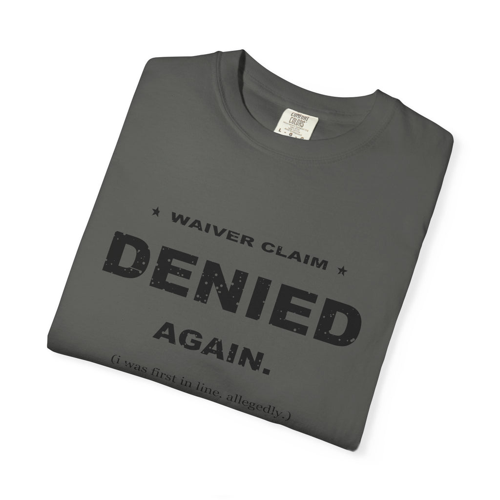 Waiver Claim Denied. Again. Heavyweight Garment-Dyed Tee
