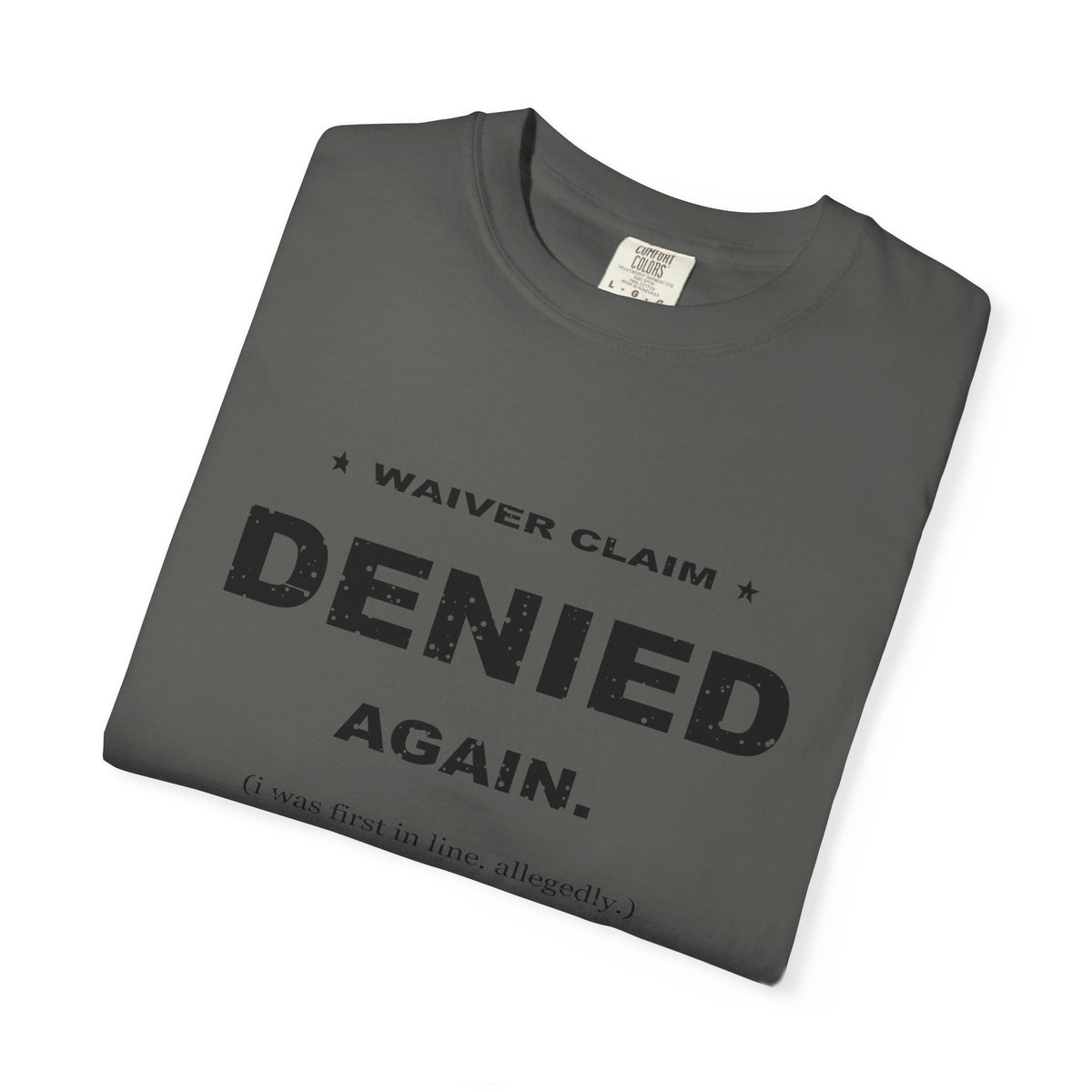 Waiver Claim Denied. Again. Heavyweight Garment-Dyed Tee