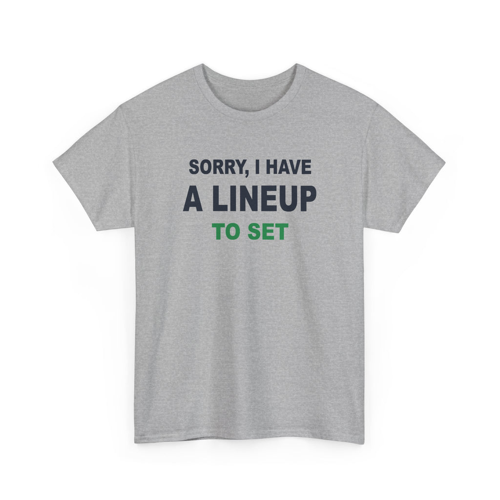 Sorry, I Have A Lineup To Set T-Shirt
