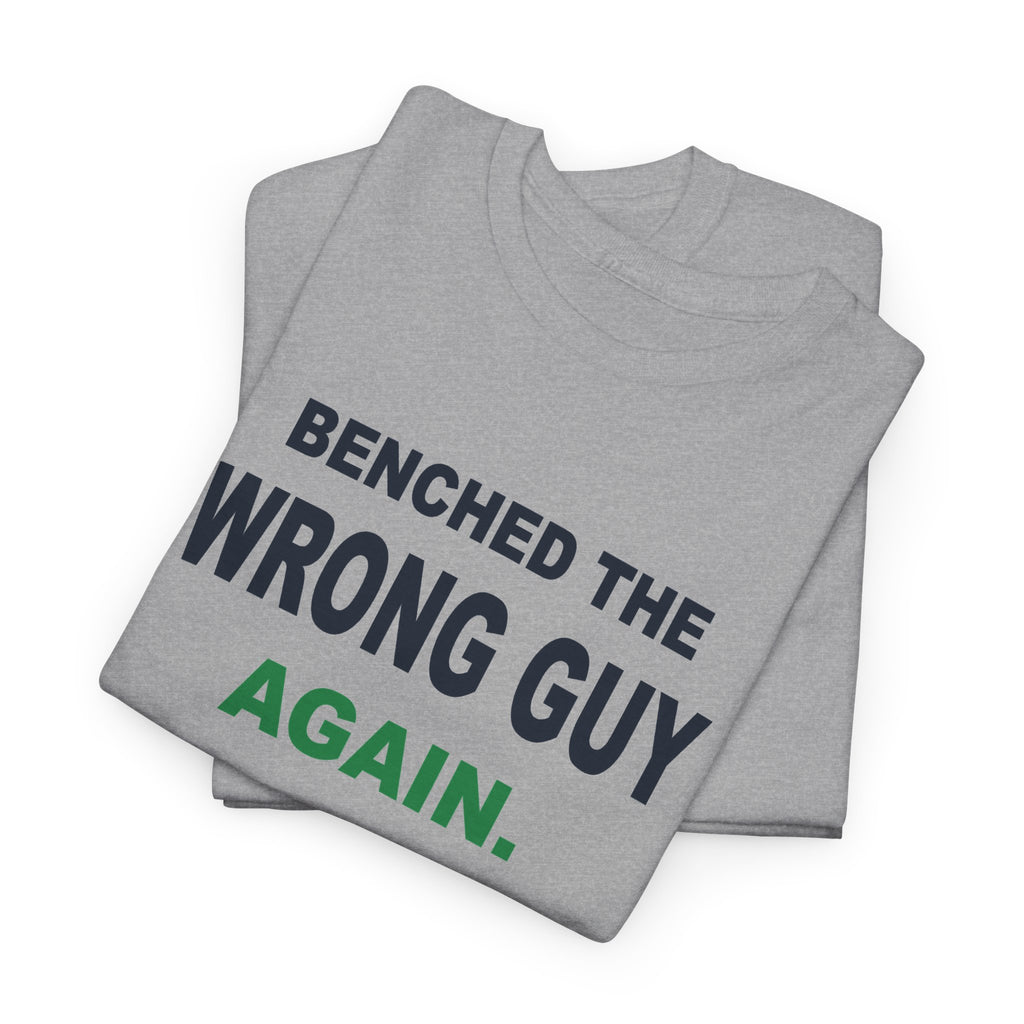 Benched The Wrong Guy Again T-Shirt