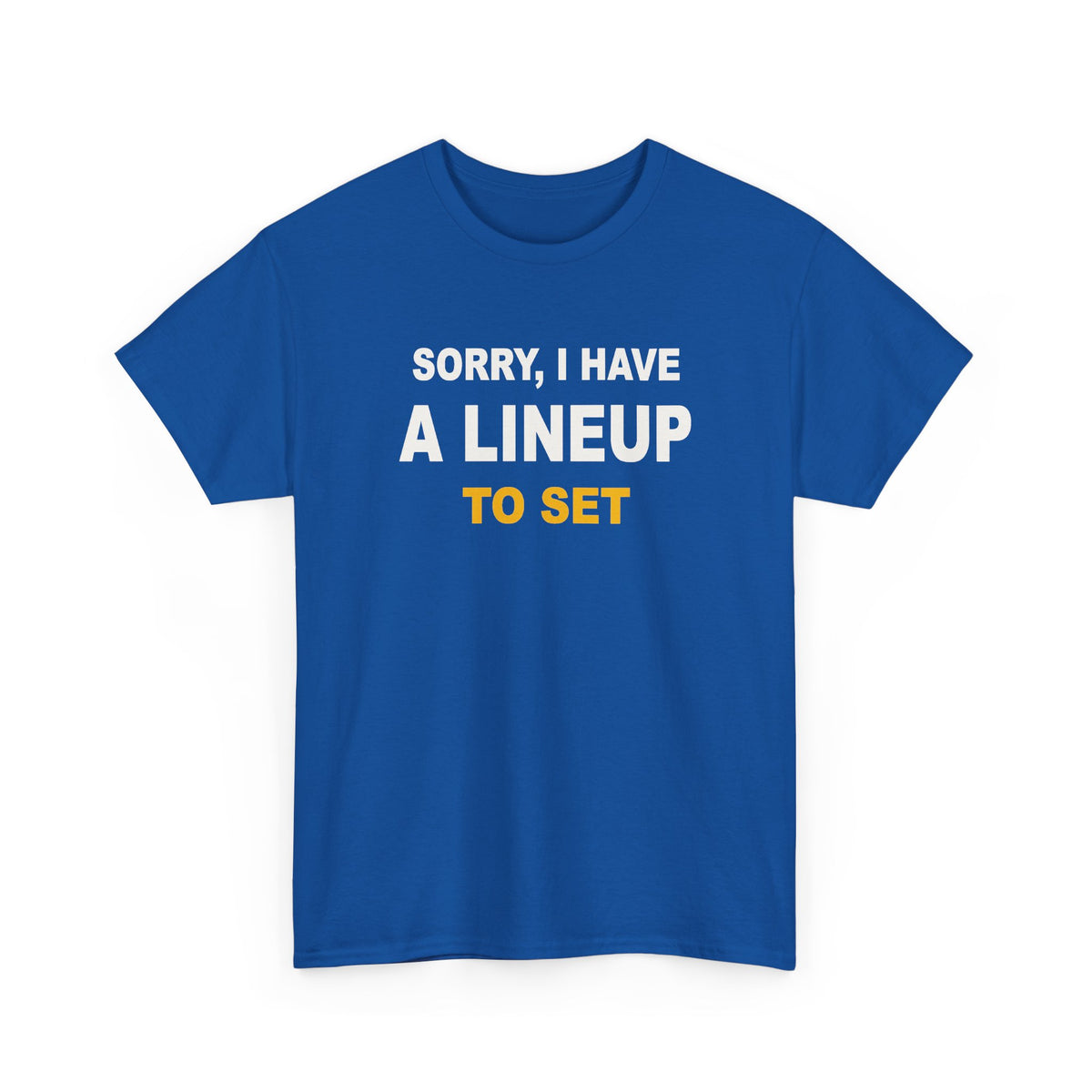 Sorry, I Have A Lineup To Set T-Shirt