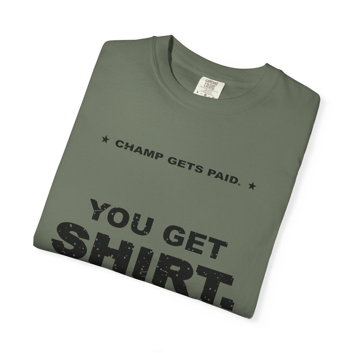 Champ Gets Paid. You Get Shirt. Heavyweight Garment-Dyed Tee