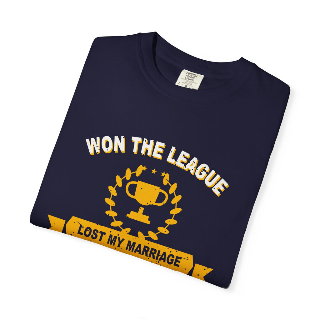 Won The League. Lost My Marriage. Heavyweight Garment-Dyed Tee