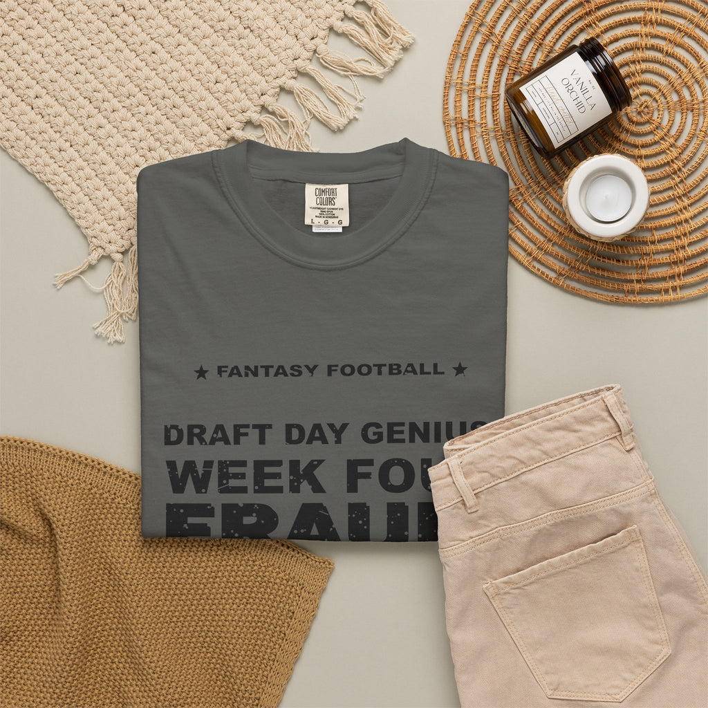 Draft Day Genius. Week Four Fraud. Heavyweight Garment-Dyed Tee