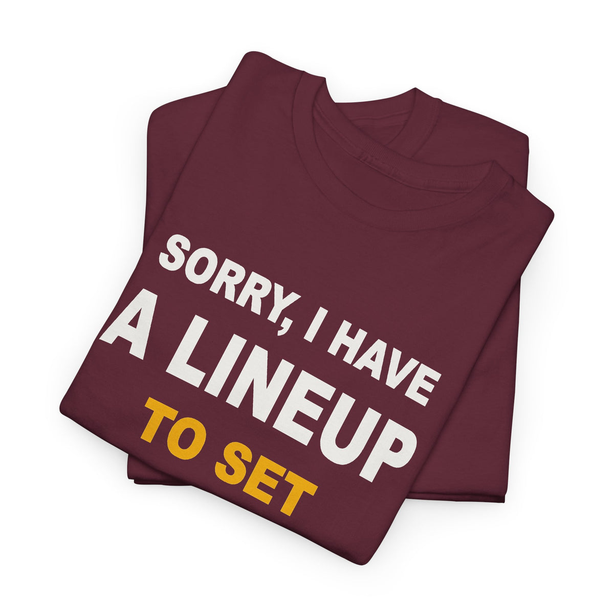 Sorry, I Have A Lineup To Set T-Shirt