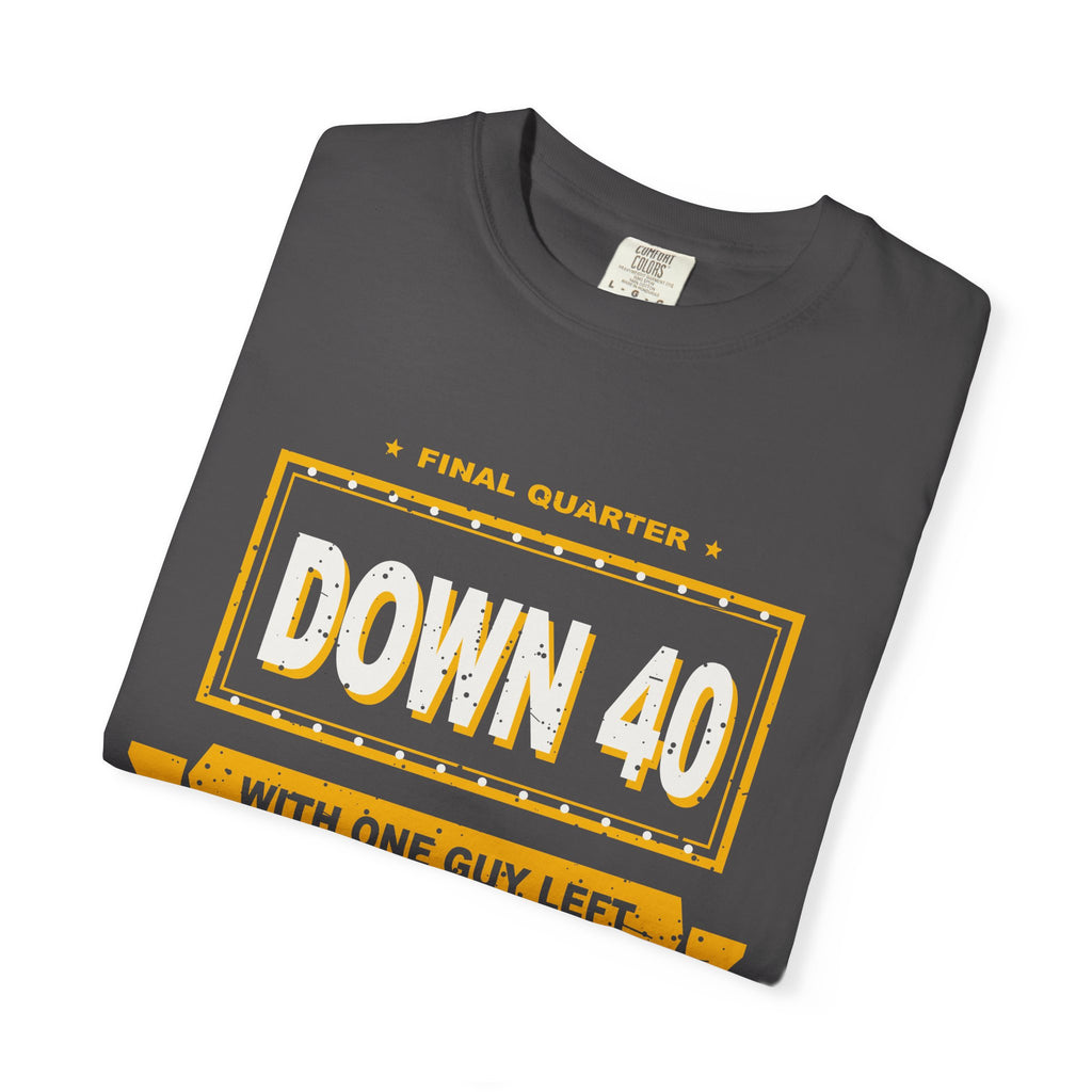 Down 40 With One Guy Left Heavyweight Garment-Dyed Tee