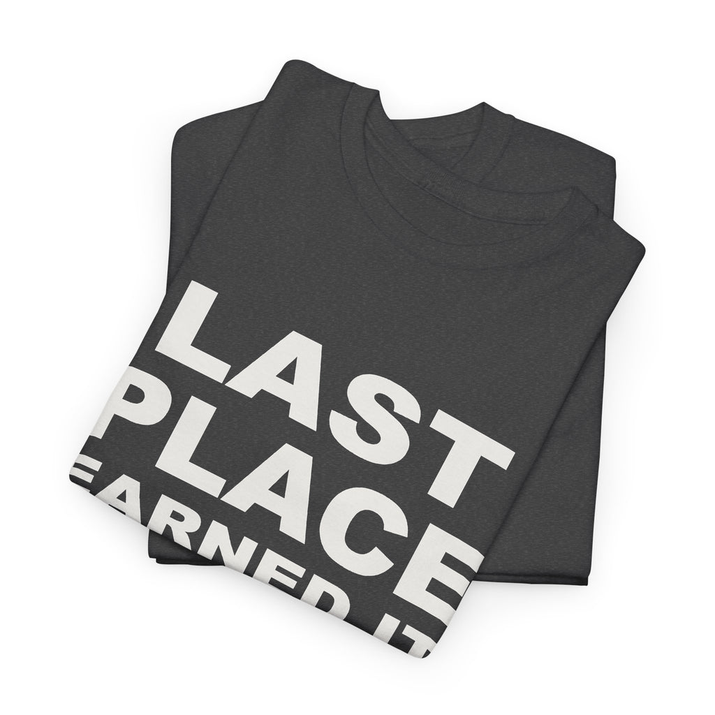 Last Place Earned It T-Shirt