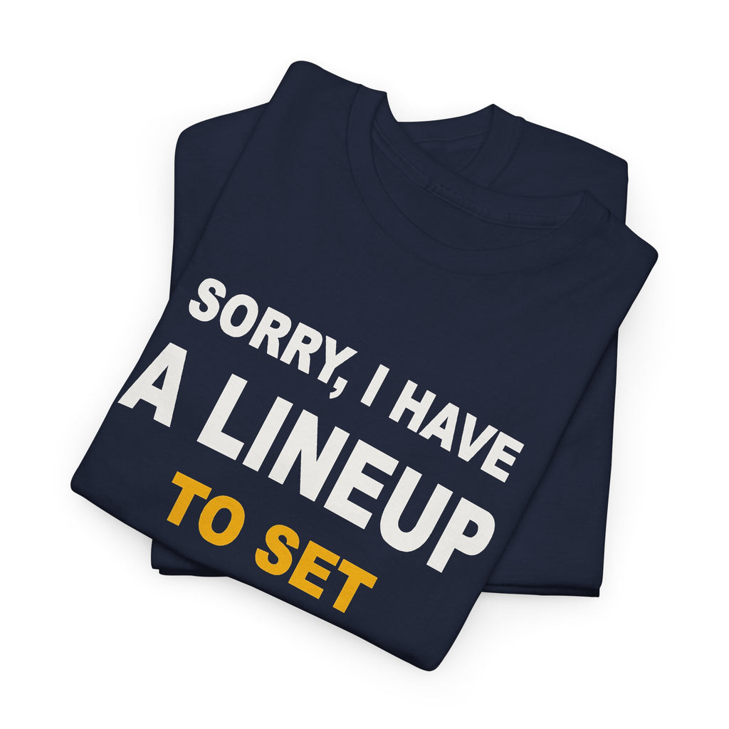 Sorry, I Have A Lineup To Set T-Shirt