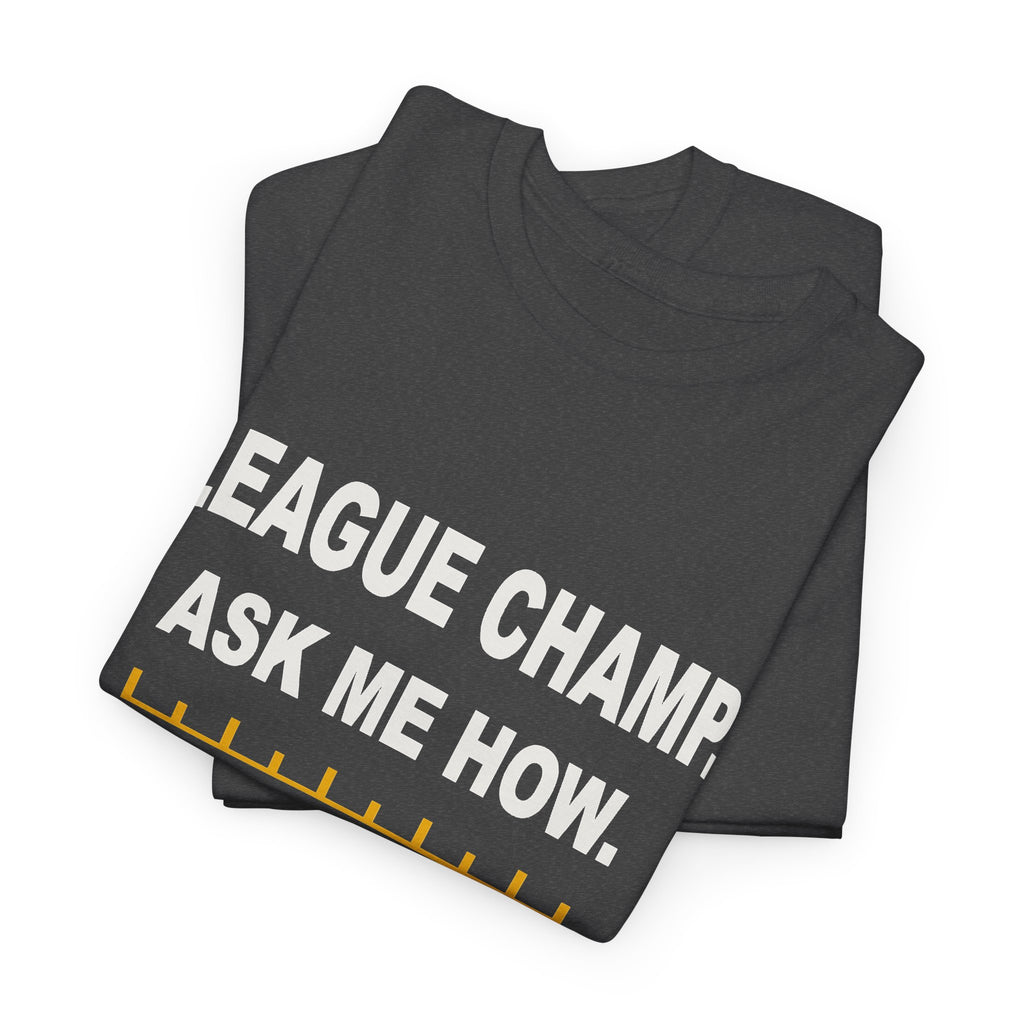 League Champ. Ask Me How. T-Shirt