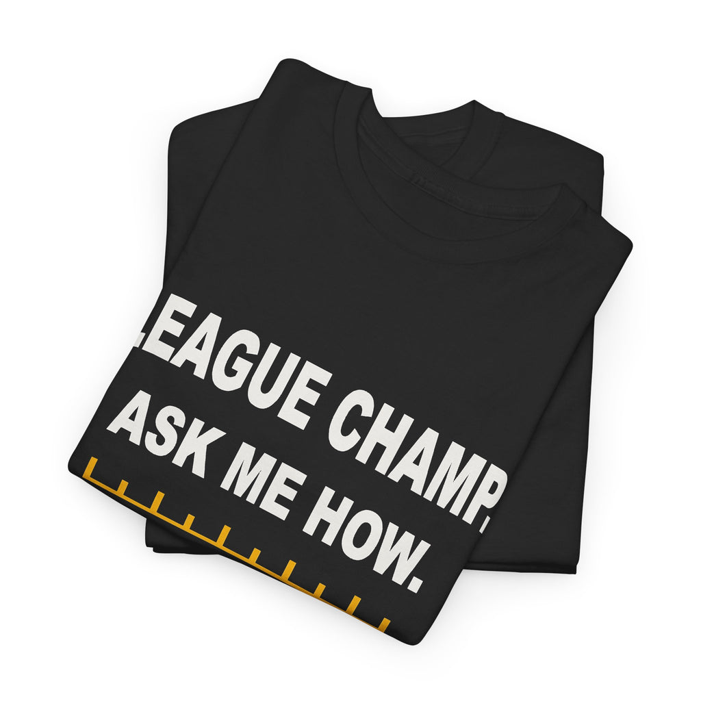 League Champ. Ask Me How. T-Shirt